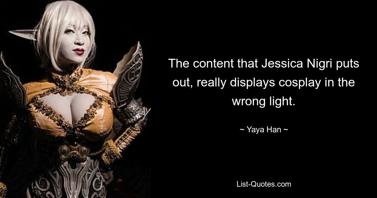 The content that Jessica Nigri puts out, really displays cosplay in the wrong light. — © Yaya Han