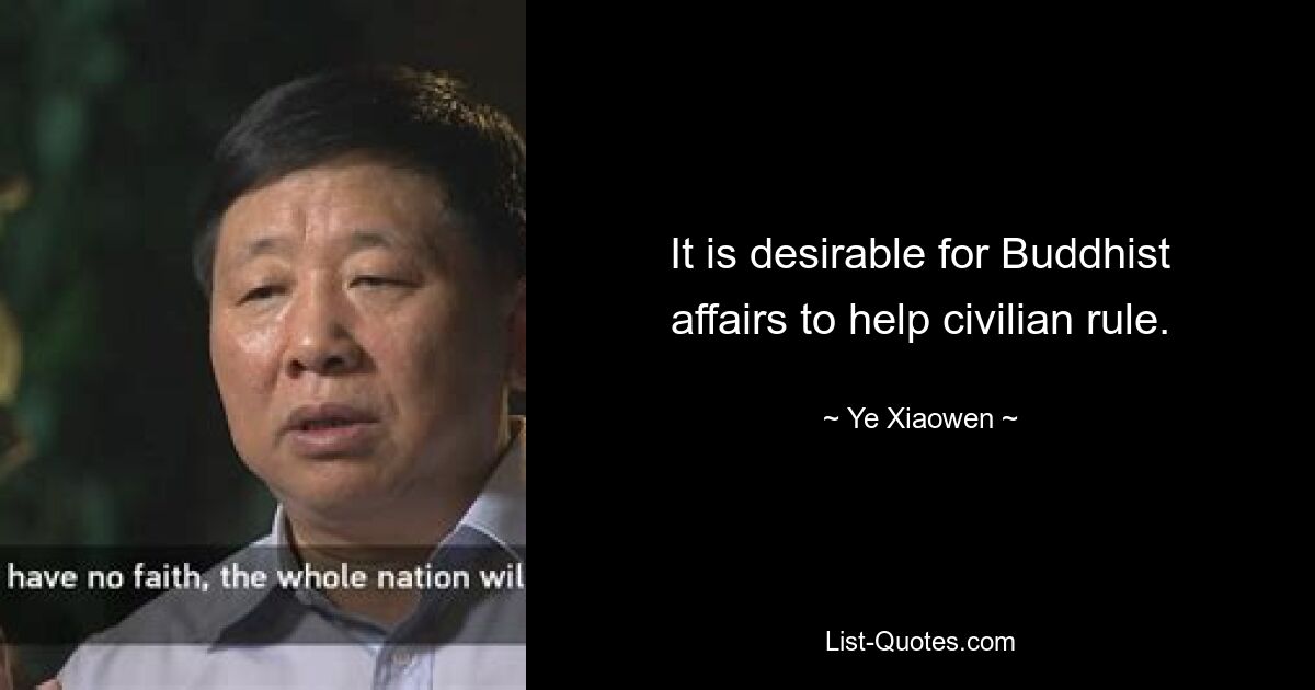 It is desirable for Buddhist affairs to help civilian rule. — © Ye Xiaowen