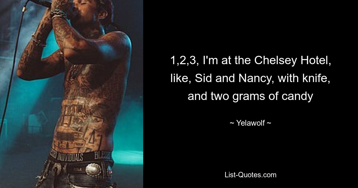 1,2,3, I'm at the Chelsey Hotel, like, Sid and Nancy, with knife, and two grams of candy — © Yelawolf