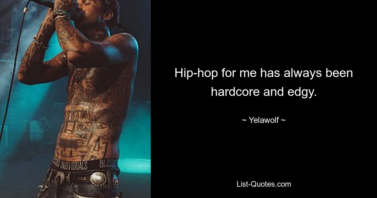 Hip-hop for me has always been hardcore and edgy. — © Yelawolf