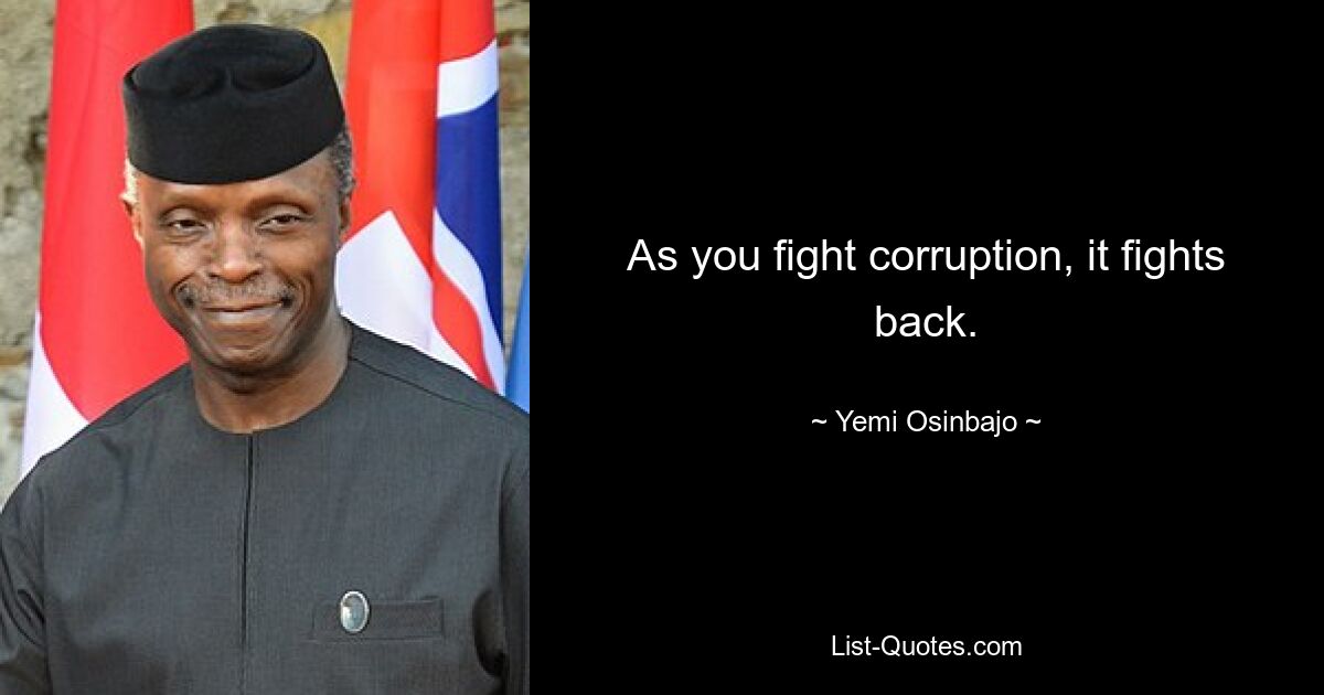 As you fight corruption, it fights back. — © Yemi Osinbajo