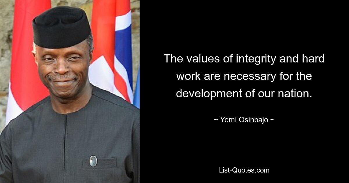 The values of integrity and hard work are necessary for the development of our nation. — © Yemi Osinbajo