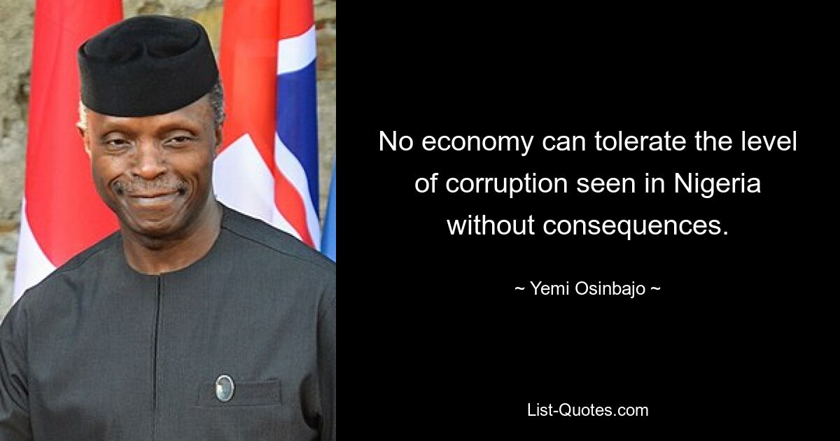 No economy can tolerate the level of corruption seen in Nigeria without consequences. — © Yemi Osinbajo