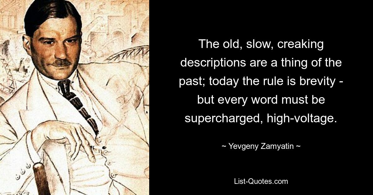Старые, медленные, скрипучие описания ушли в прошлое; сегодня правило краткости - но каждое слово должно быть сверхзаряженным, высоковольтным. — © Евгений Замятин 