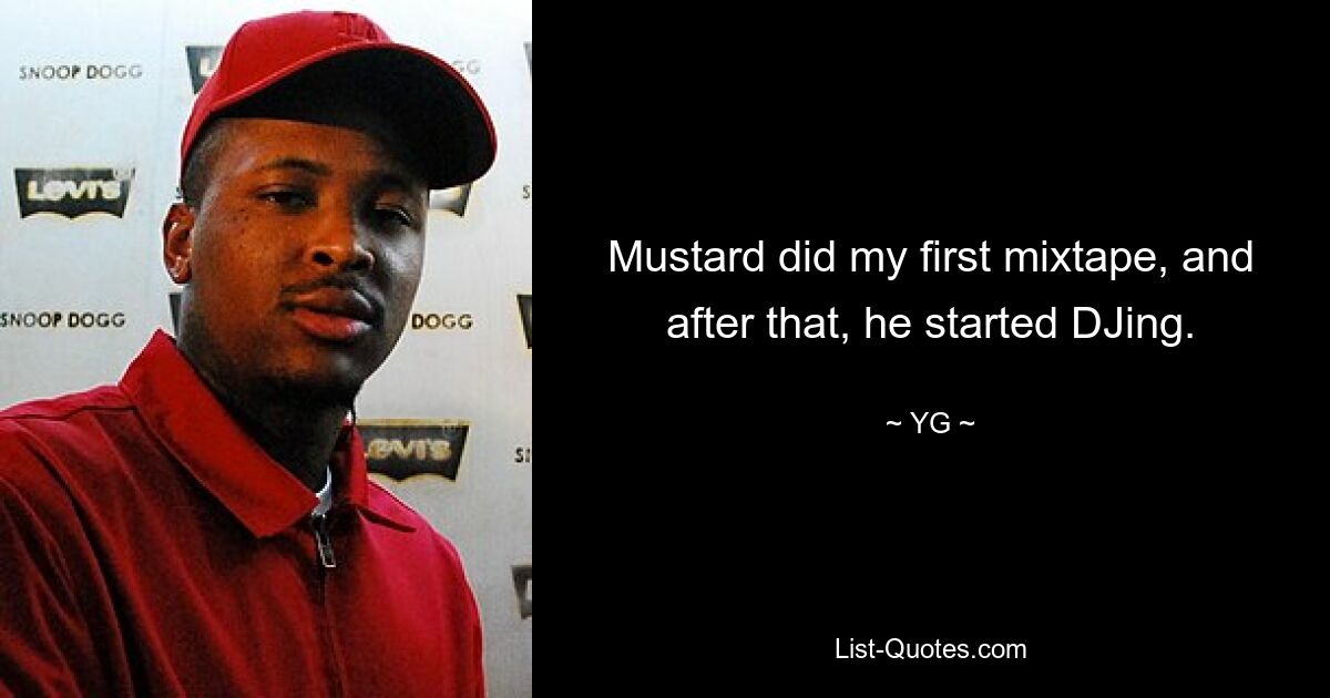 Mustard did my first mixtape, and after that, he started DJing. — © YG