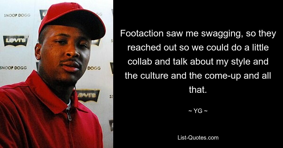 Footaction saw me swagging, so they reached out so we could do a little collab and talk about my style and the culture and the come-up and all that. — © YG