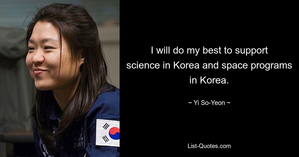 I will do my best to support science in Korea and space programs in Korea. — © Yi So-Yeon