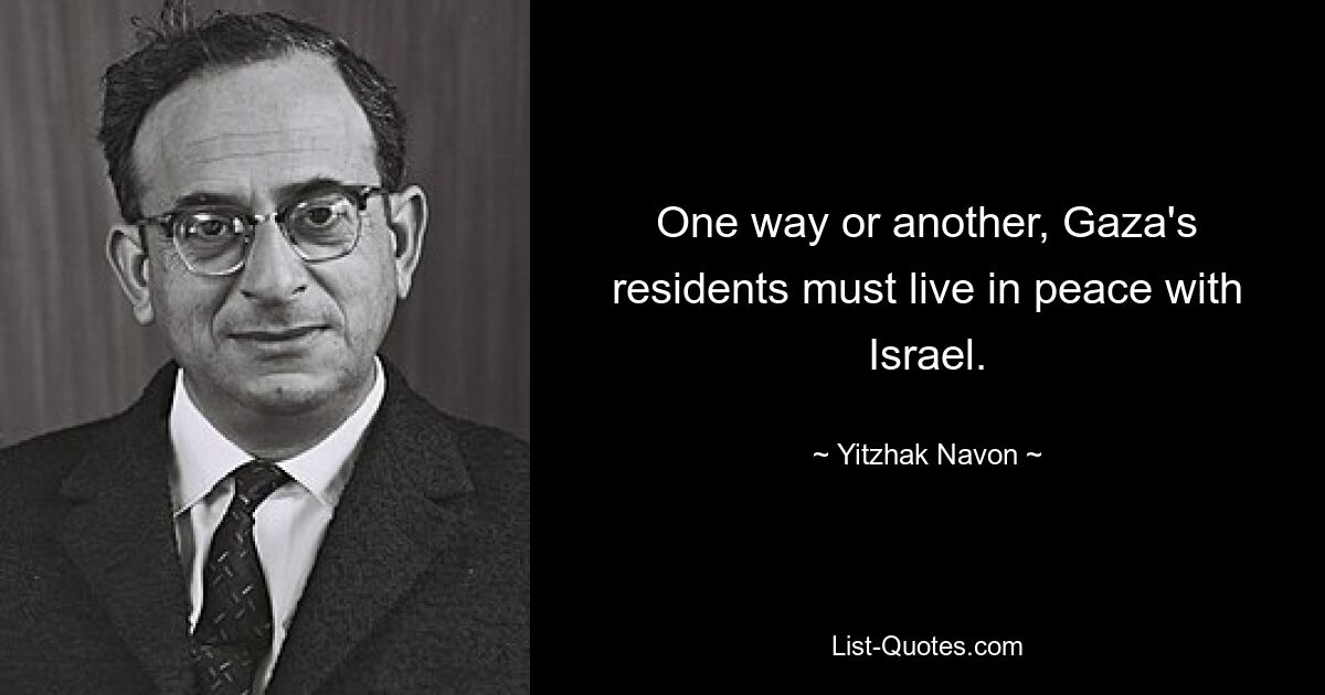 One way or another, Gaza's residents must live in peace with Israel. — © Yitzhak Navon