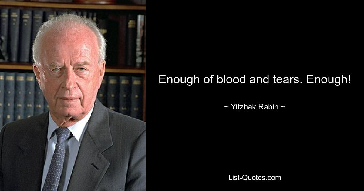 Enough of blood and tears. Enough! — © Yitzhak Rabin