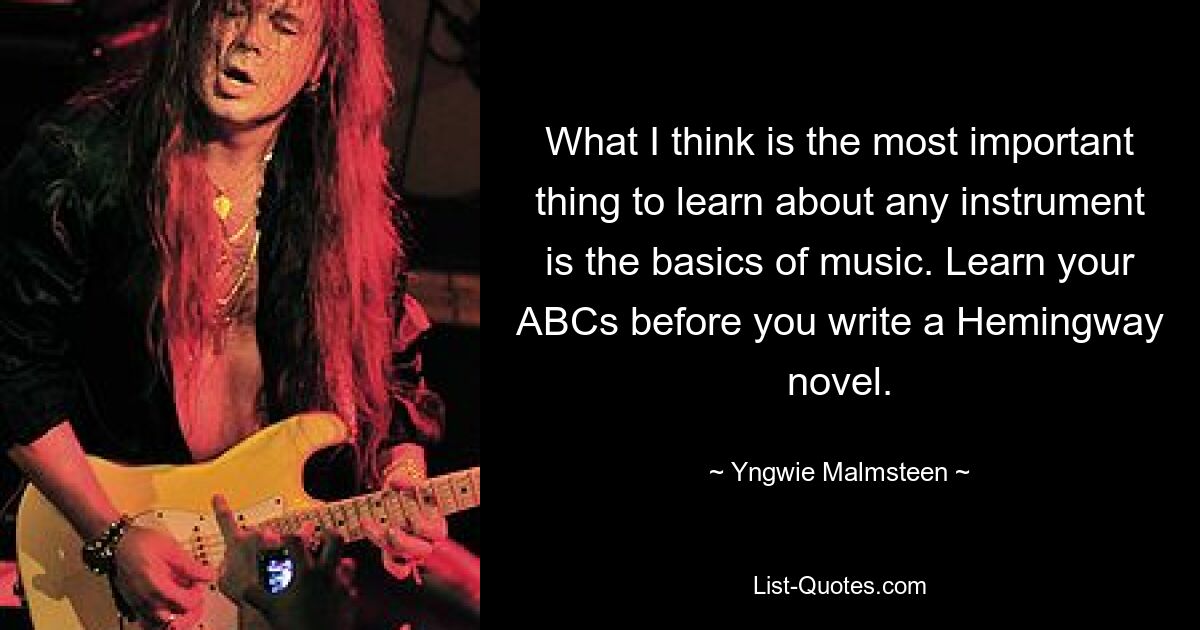 Я считаю, что самое важное, что нужно знать о любом инструменте, — это основы музыки. Изучите азбуку, прежде чем писать роман Хемингуэя. — © Ингви Мальмстин 