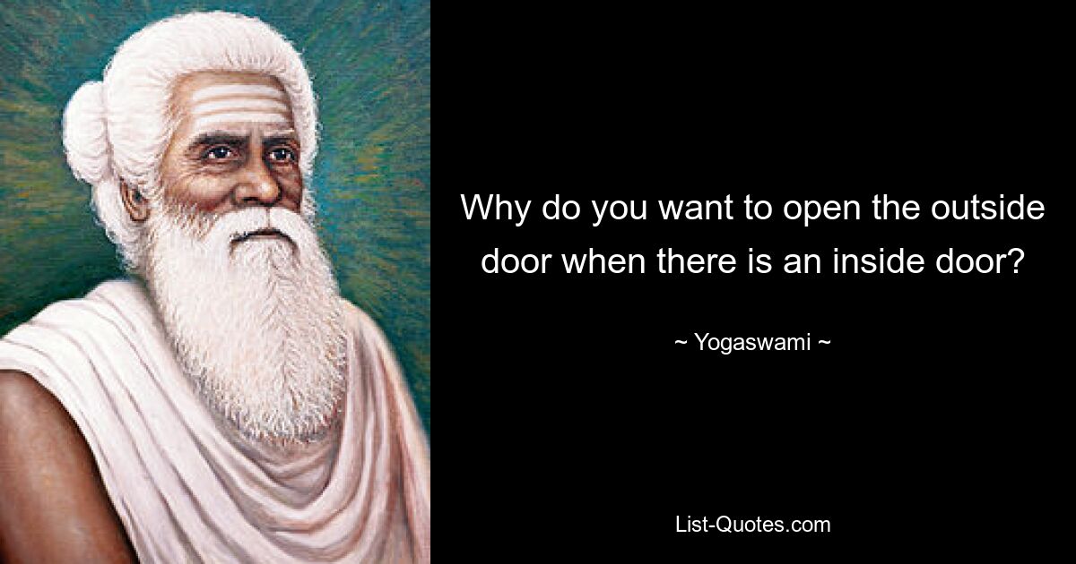 Why do you want to open the outside door when there is an inside door? — © Yogaswami