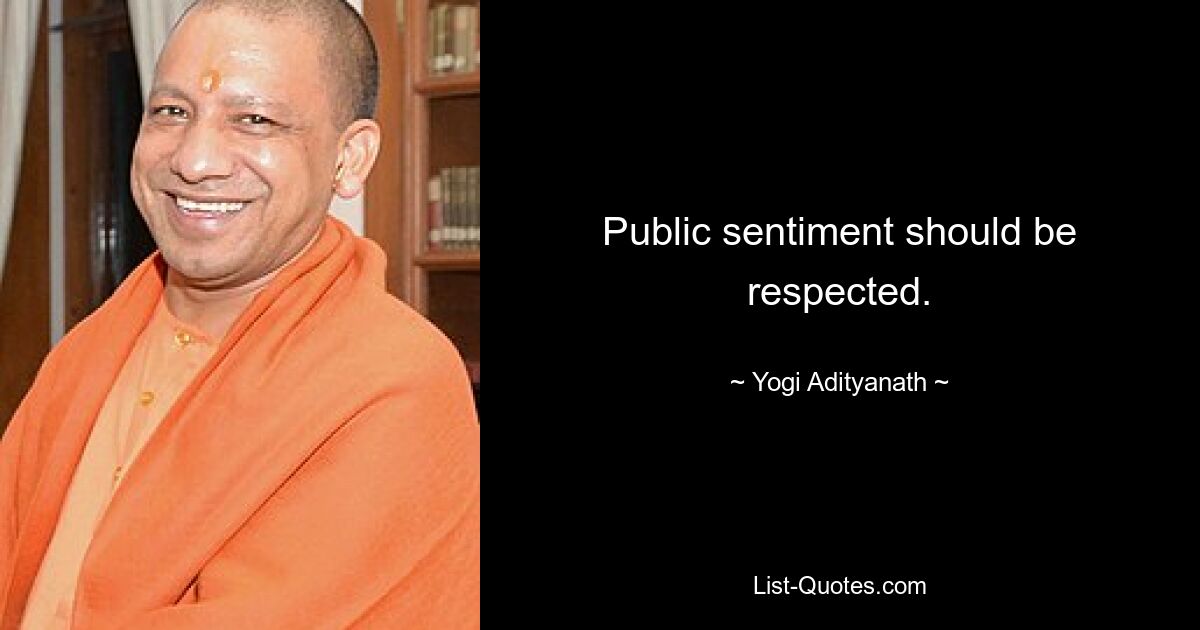 Public sentiment should be respected. — © Yogi Adityanath