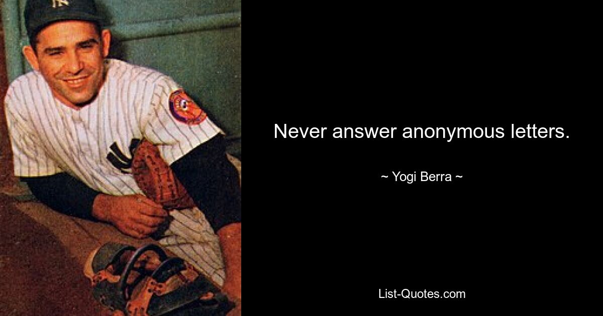 Never answer anonymous letters. — © Yogi Berra