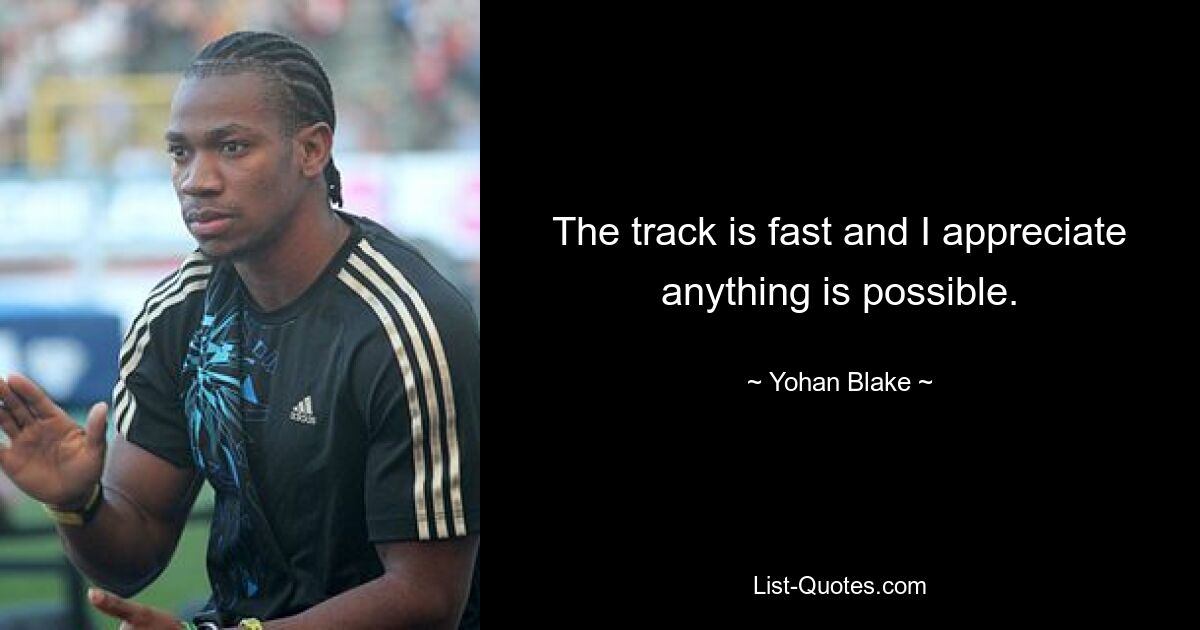 The track is fast and I appreciate anything is possible. — © Yohan Blake