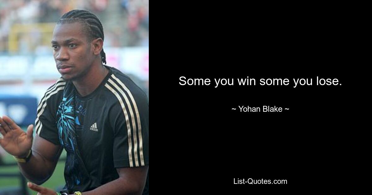 Some you win some you lose. — © Yohan Blake