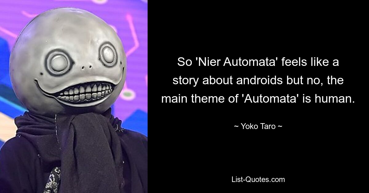 Так что «Nier Automata» напоминает историю об андроидах, но нет, главная тема «Automata» — человек. — © Йоко Таро 