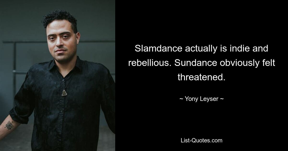 Slamdance actually is indie and rebellious. Sundance obviously felt threatened. — © Yony Leyser