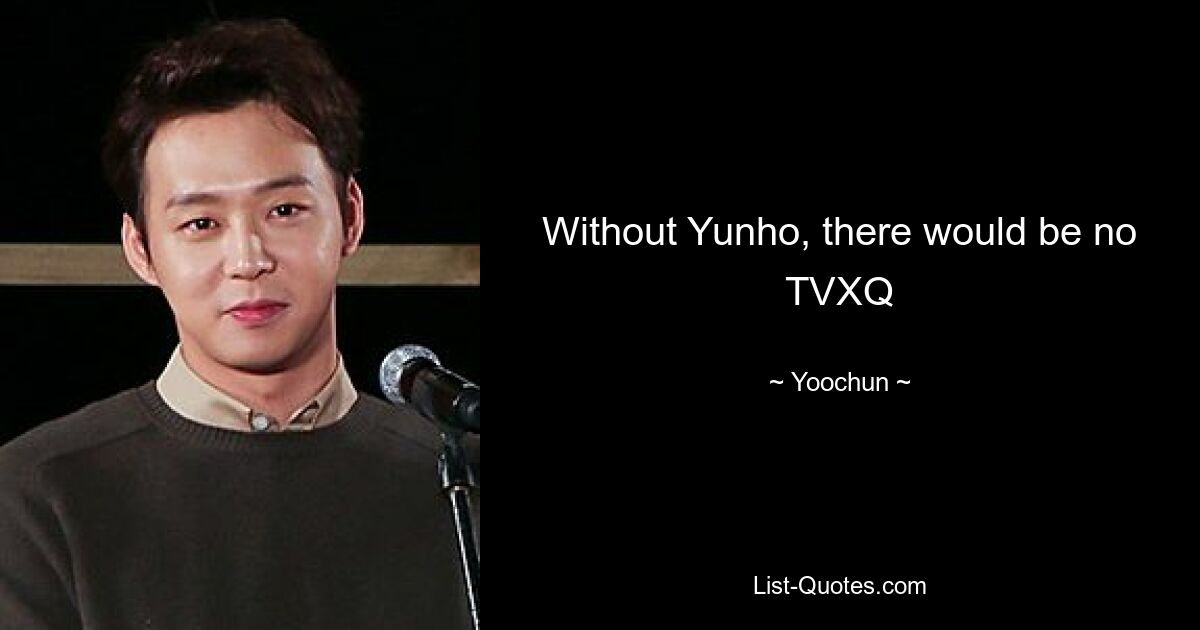 Without Yunho, there would be no TVXQ — © Yoochun