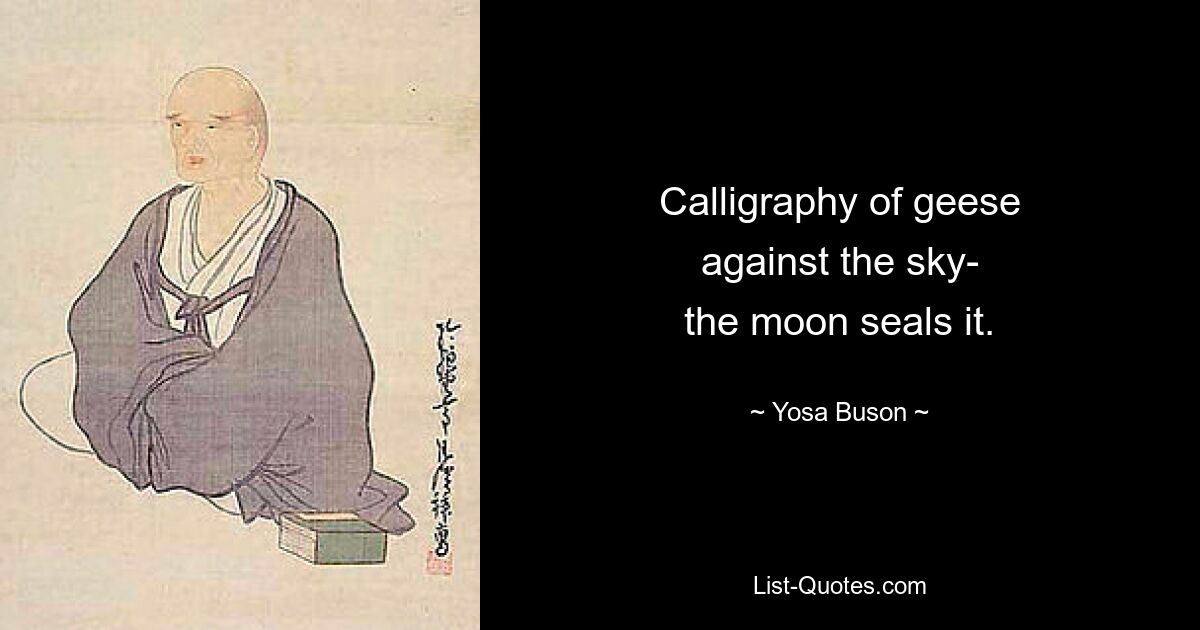 Calligraphy of geese
against the sky-
the moon seals it. — © Yosa Buson