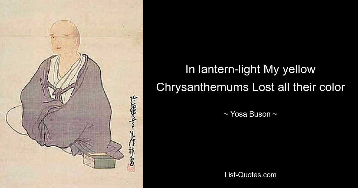 In lantern-light My yellow Chrysanthemums Lost all their color — © Yosa Buson