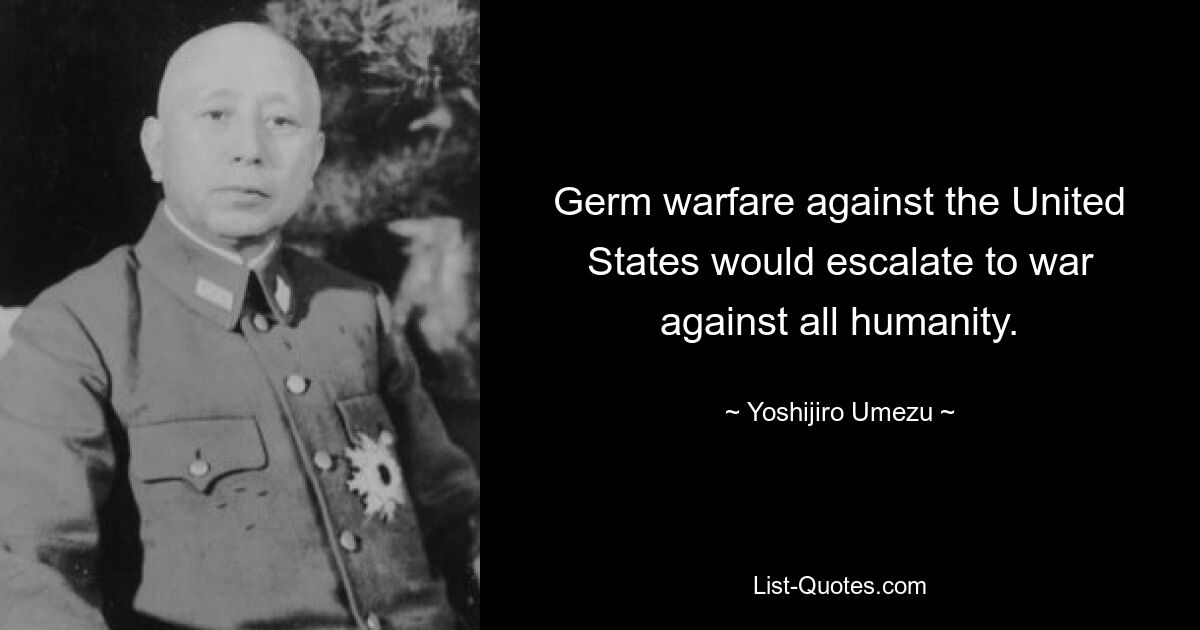 Germ warfare against the United States would escalate to war against all humanity. — © Yoshijiro Umezu