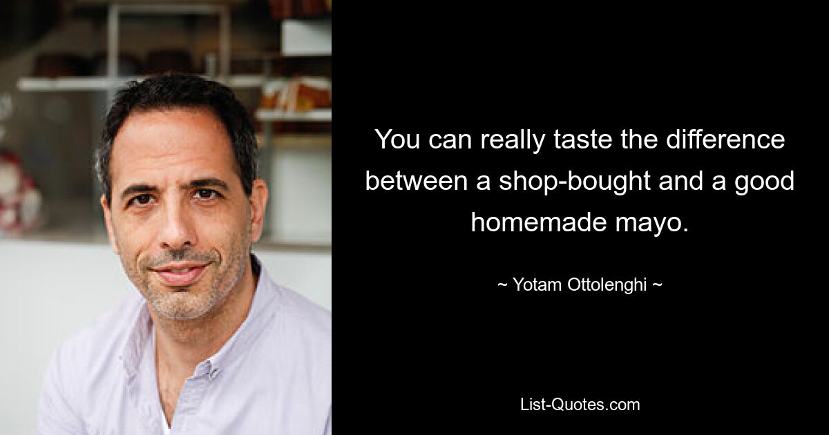 You can really taste the difference between a shop-bought and a good homemade mayo. — © Yotam Ottolenghi