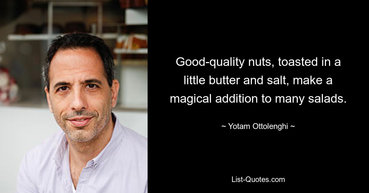 Good-quality nuts, toasted in a little butter and salt, make a magical addition to many salads. — © Yotam Ottolenghi