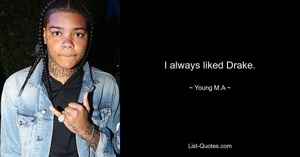 I always liked Drake. — © Young M.A