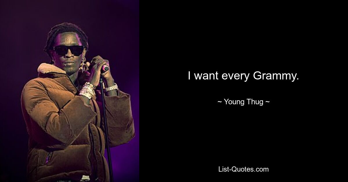 I want every Grammy. — © Young Thug