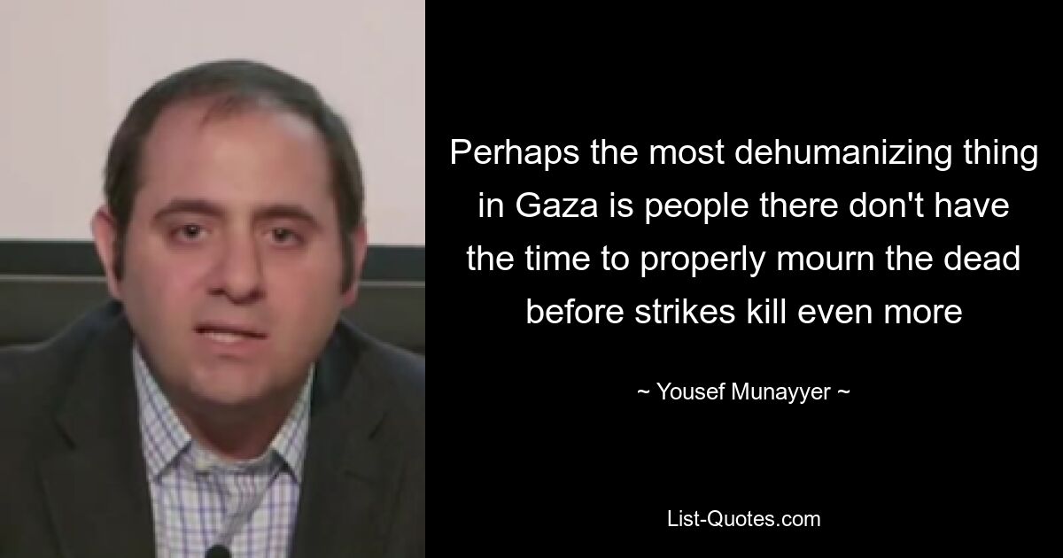 Perhaps the most dehumanizing thing in Gaza is people there don't have the time to properly mourn the dead before strikes kill even more — © Yousef Munayyer