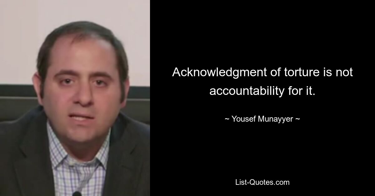 Acknowledgment of torture is not accountability for it. — © Yousef Munayyer