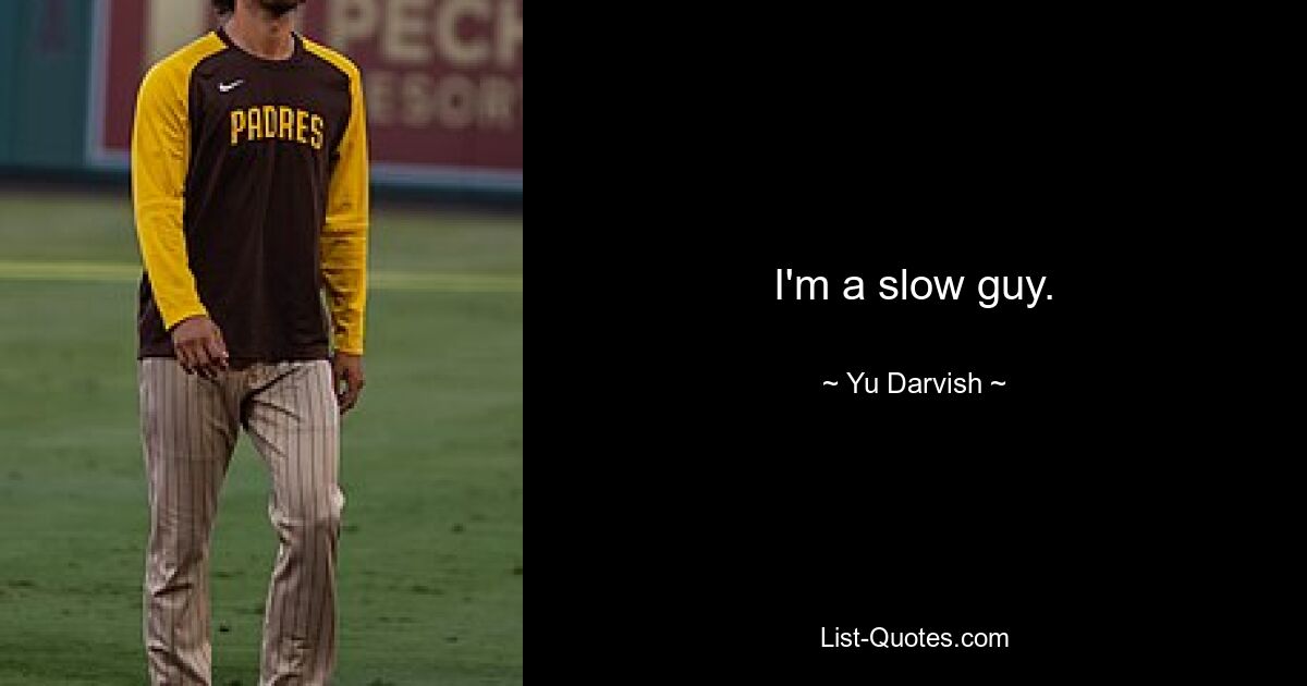 I'm a slow guy. — © Yu Darvish