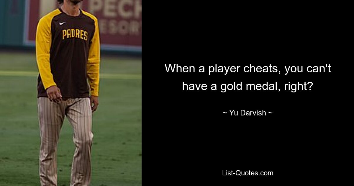 When a player cheats, you can't have a gold medal, right? — © Yu Darvish