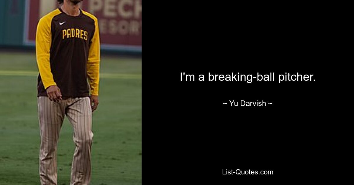 I'm a breaking-ball pitcher. — © Yu Darvish