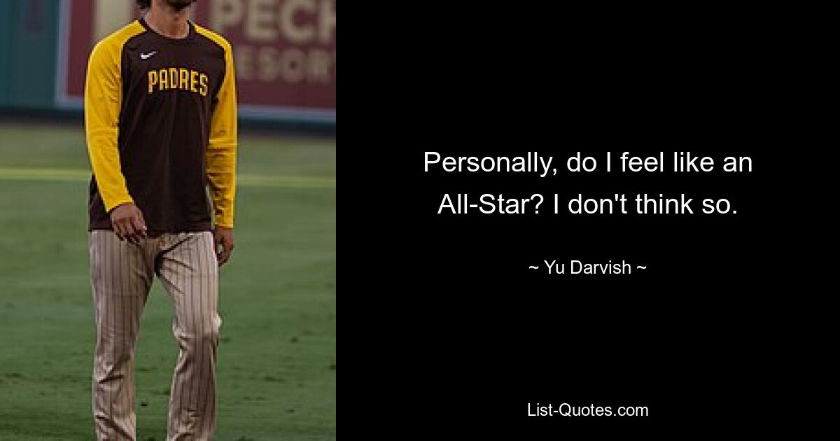 Personally, do I feel like an All-Star? I don't think so. — © Yu Darvish