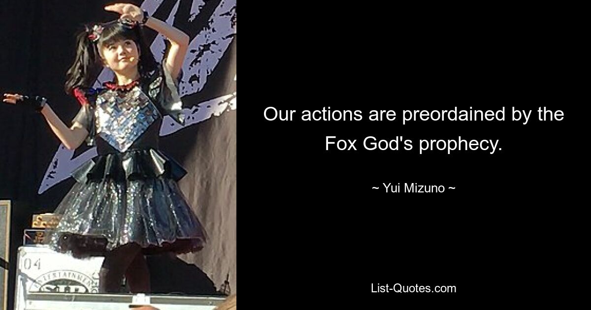 Our actions are preordained by the Fox God's prophecy. — © Yui Mizuno