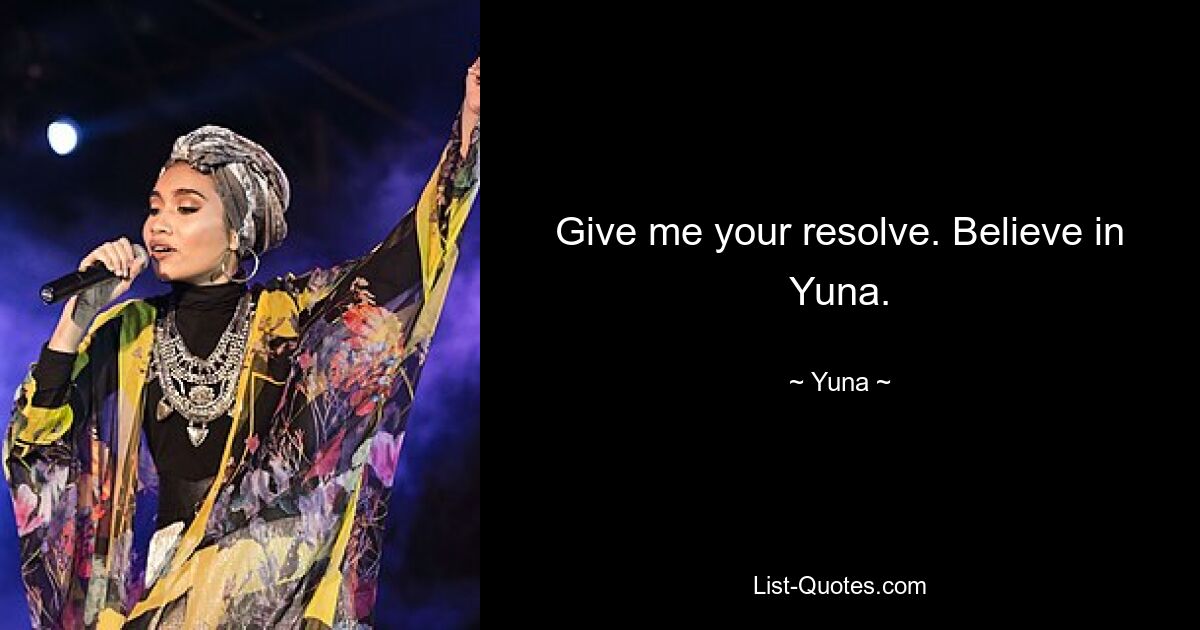 Give me your resolve. Believe in Yuna. — © Yuna