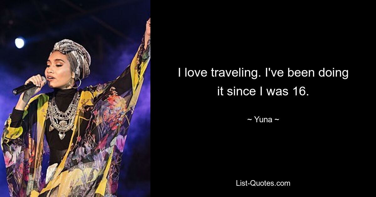 I love traveling. I've been doing it since I was 16. — © Yuna