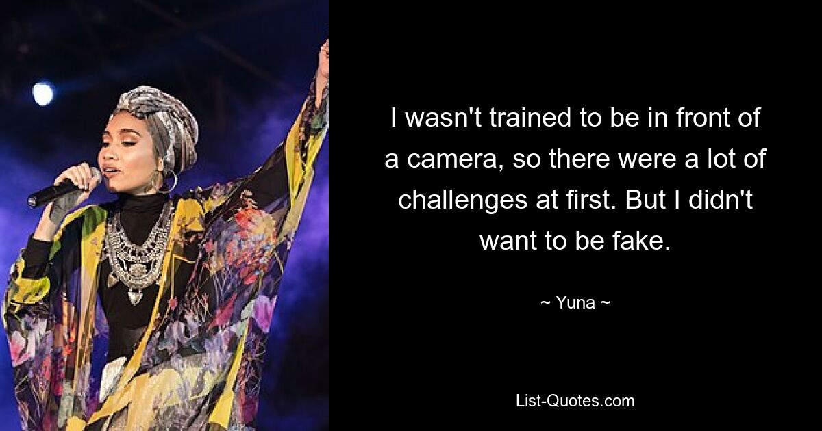 I wasn't trained to be in front of a camera, so there were a lot of challenges at first. But I didn't want to be fake. — © Yuna