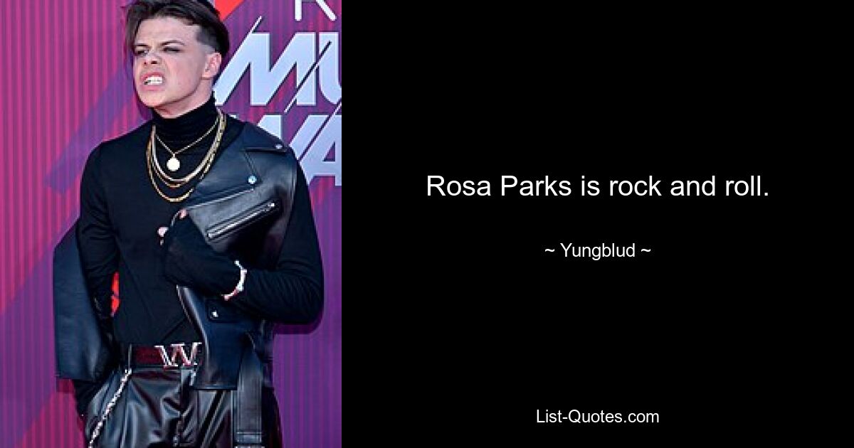 Rosa Parks is rock and roll. — © Yungblud