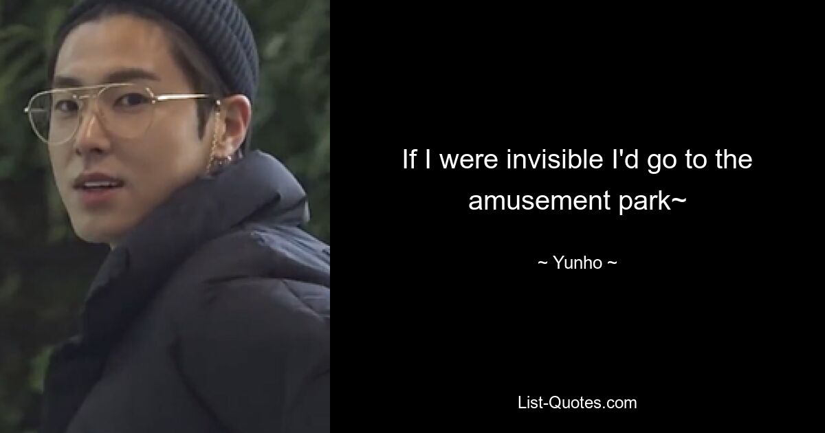 If I were invisible I'd go to the amusement park~ — © Yunho