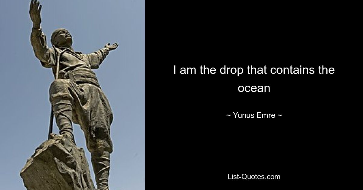 I am the drop that contains the ocean — © Yunus Emre