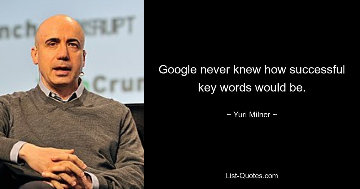 Google never knew how successful key words would be. — © Yuri Milner