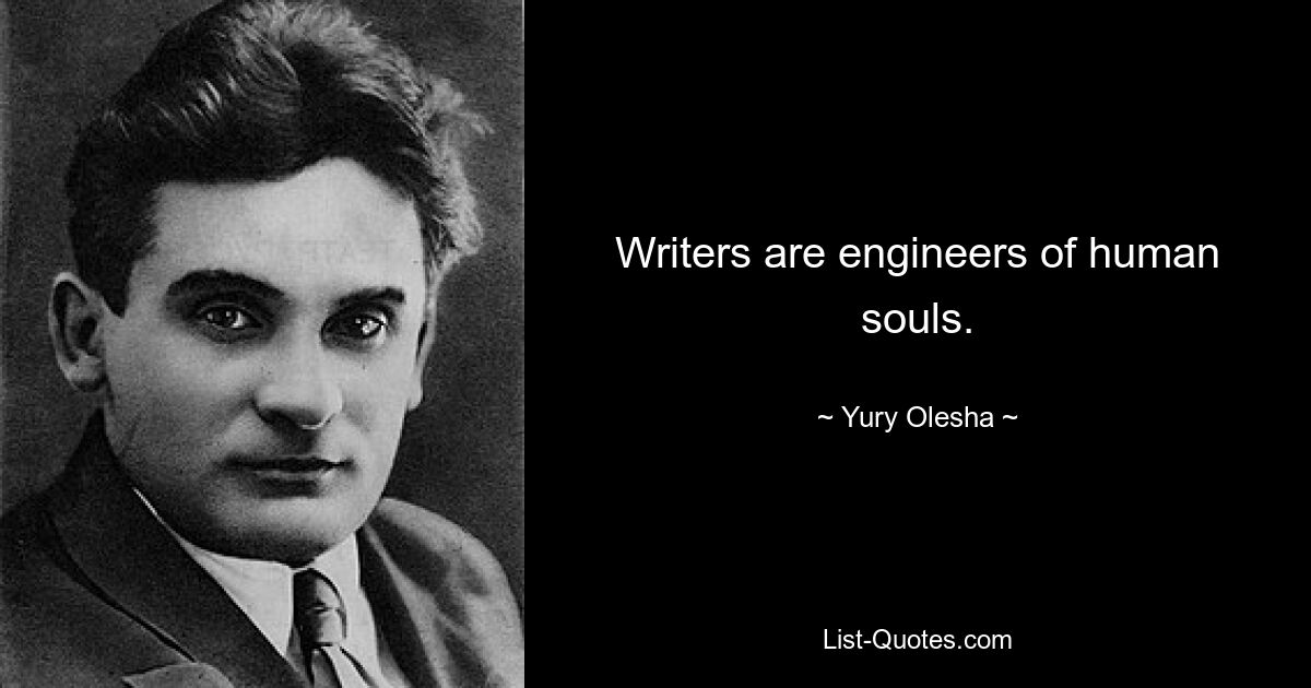 Writers are engineers of human souls. — © Yury Olesha