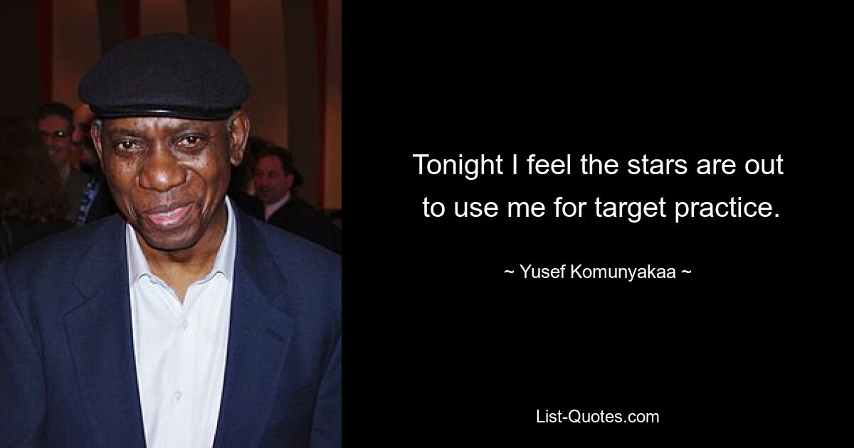 Tonight I feel the stars are out
 to use me for target practice. — © Yusef Komunyakaa