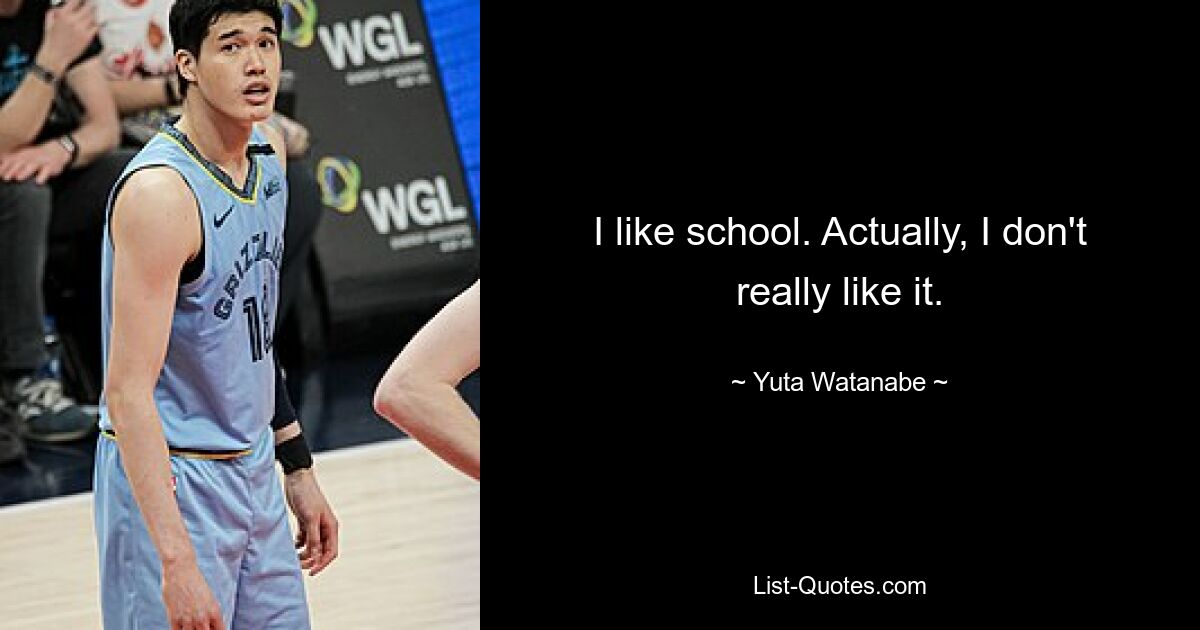 I like school. Actually, I don't really like it. — © Yuta Watanabe