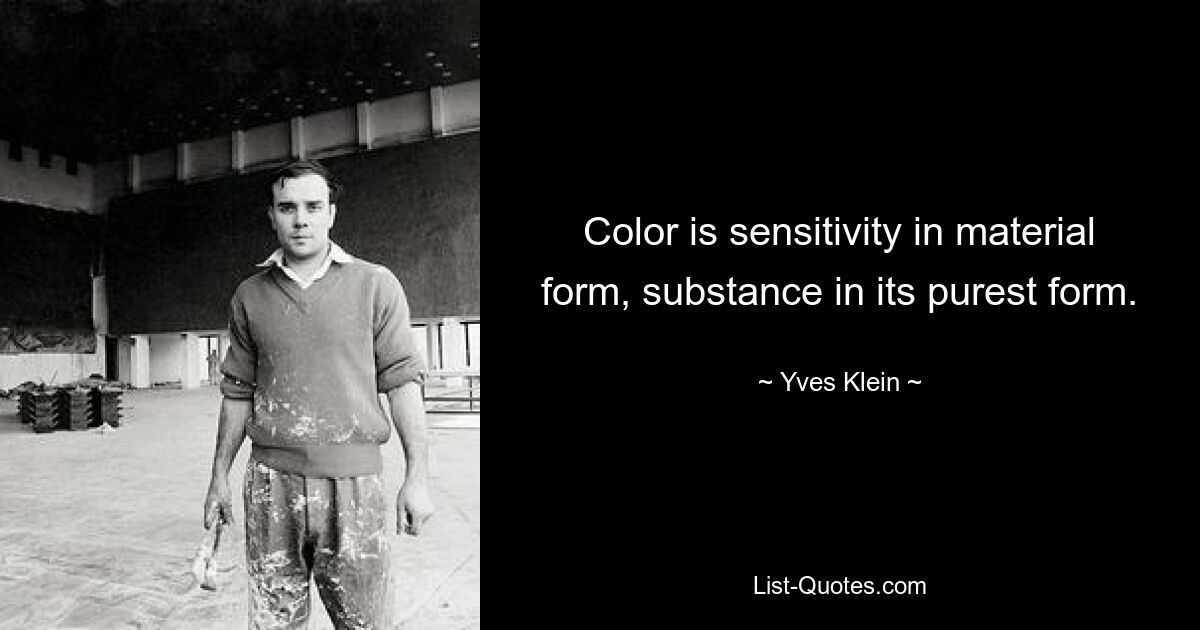 Color is sensitivity in material form, substance in its purest form. — © Yves Klein