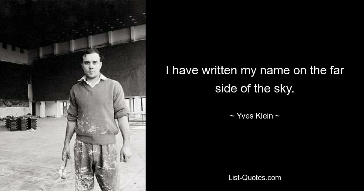 I have written my name on the far side of the sky. — © Yves Klein