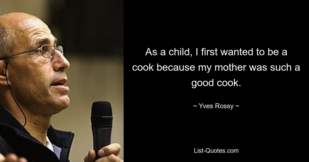 As a child, I first wanted to be a cook because my mother was such a good cook. — © Yves Rossy