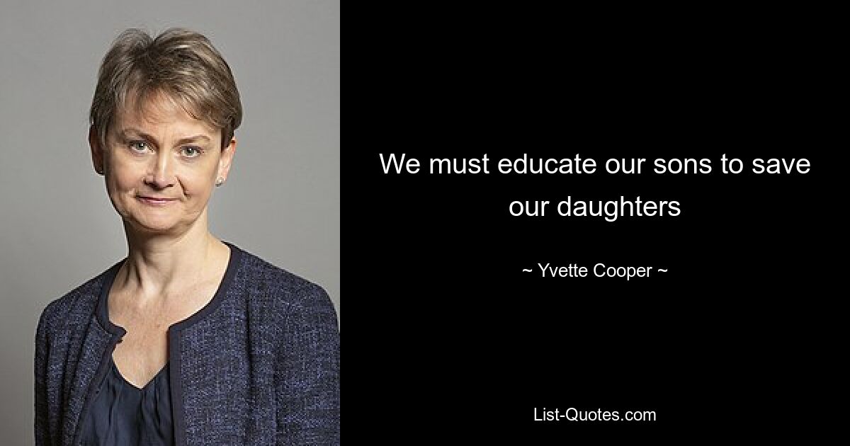 We must educate our sons to save our daughters — © Yvette Cooper